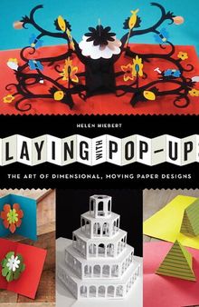 Playing with Pop-ups: The Art of Dimensional, Moving Paper Designs