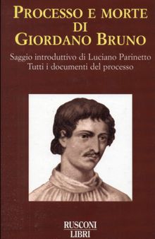 Processo e morte di Giordano Bruno. Tutti i documenti del processo