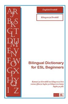 English/Swahili - Bilingual Dictionary for ESL Beginners = Kiingereza/Swahili - Kamusi ya kiswahili na kiingereza kwa wanao jifunza lugha ya kiingereza kama lugha ya pili.