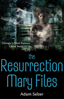 The Resurrection Mary Files: Chicago's Most Famous Ghost Story