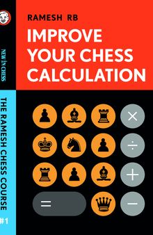 Improve Your Chess Calculation: The Ramesh Chess Course (Volume 1)