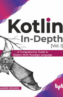 Kotlin In-Depth, [Vol. I]: A Comprehensive Guide to Modern Multi-Paradigm Language