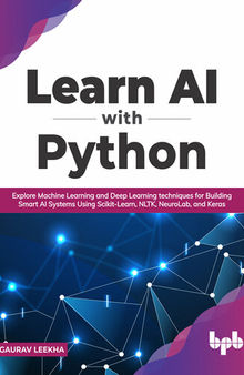 Learn AI with Python: Explore Machine Learning and Deep Learning Techniques for Building Smart AI Systems Using Scikit-Learn, NLTK, NeuroLab, and Keras