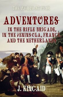 Adventures in the Rifle Brigade, in the Peninsula, France, and the Netherlands