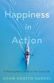 Happiness in Action: A Philosopher’s Guide to the Good Life