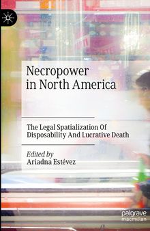 Necropower in North America: The Legal Spatialization Of Disposability And Lucrative Death