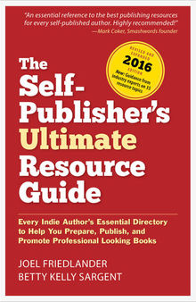 The Self-Publisher’s Ultimate Resource Guide: Every Indie Author’s Essential Directory—To Help You Prepare, Publish, and Promote Professional Looking Books