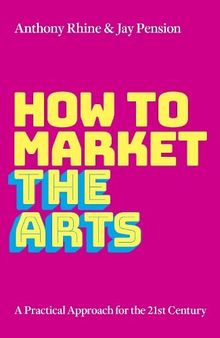 How to Market the Arts: A Practical Approach for the 21st Century
