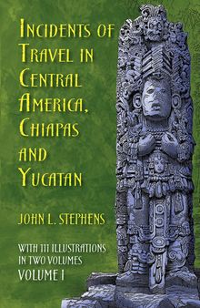Incidents of Travel in Central America, Chiapas, and Yucatan, Volume I