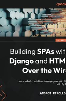 Building SPAs with Django and HTML Over the Wire: Learn to build real-time single page applications with Python