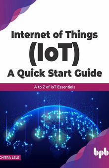 Internet of Things (IoT) A Quick Start Guide: A to Z of IoT Essentials