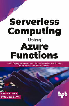 Serverless Computing Using Azure Functions: Build, Deploy, Automate, and Secure Serverless Application Development with Azure Functions