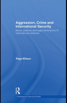 Aggression, Crime and International Security: Moral, Political and Legal Dimensions of International Relations