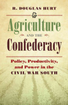Agriculture and the Confederacy: Policy, Productivity, and Power in the Civil War South
