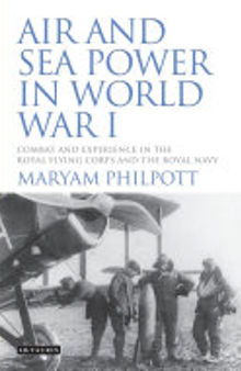 Air and Sea Power in World War I: Combat and Experience in the Royal Flying Corps and the Royal Navy