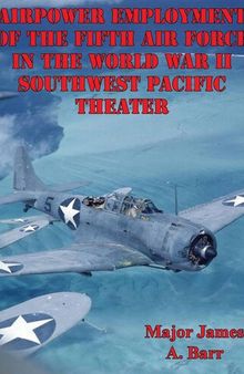 Airpower Employment Of The Fifth Air Force In The World War II Southwest Pacific Theater