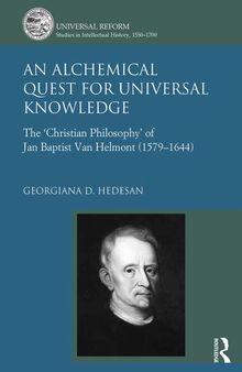 An Alchemical Quest for Universal Knowledge: The ‘Christian Philosophy’ of Jan Baptist Van Helmont (1579-1644)