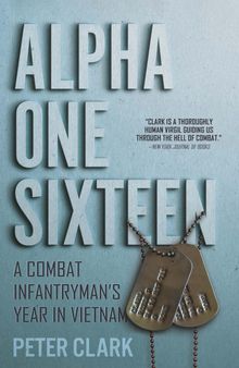 Alpha One Sixteen: A Combat Infantryman's Year in Vietnam