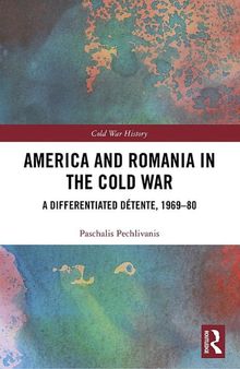 America and Romania in the Cold War: A Differentiated Détente, 1969-80