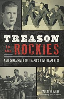 Treason in the Rockies: Nazi Sympathizer Dale Maple’s POW Escape Plot (Military)