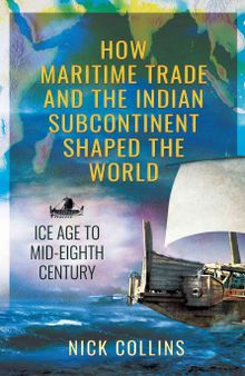 How Maritime Trade and the Indian Subcontinent Shaped the World: Ice Age to Mid-Eighth Century