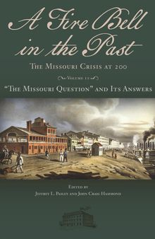 A Fire Bell in the Past: The Missouri Crisis at 200, Volume II: “The Missouri Question” and Its Answers