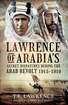 Lawrence of Arabia's Secret Dispatches during the Arab Revolt, 1915–1919