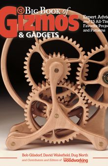 Big Book of Gizmos & Gadgets: Expert Advice and 15 All-Time Favorite Projects and Patterns (Fox Chapel Publishing) Step-by-Step Wooden Mechanical Marvels, with a Full-Size Pull-Out Pattern Pack