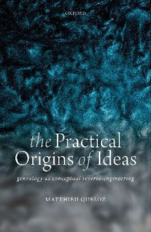 The Practical Origins of Ideas. Genealogy as Conceptual Reverse-Engineering