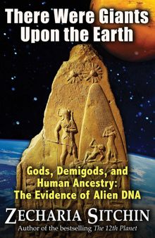 There Were Giants Upon the Earth: Gods, Demigods, and Human Ancestry: The Evidence of Alien DNA (Earth Chronicles (Hardcover))