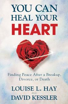 You Can Heal Your Heart: Finding Peace After a Breakup, Divorce, or Death