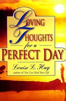 Loving Thoughts for a Perfect Day by Louise Hay author of You can Heal your Life