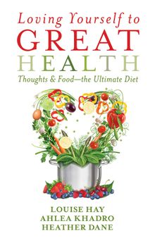 Loving Yourself to Great Health: Thoughts & Food -- The Ultimate Diet