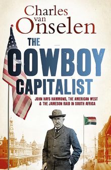 The Cowboy Capitalist: John Hays Hammond, the American West, and the Jameson Raid in South Africa
