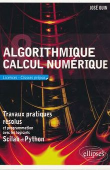 Algorithmique et calcul numérique : Travaux pratiques résolus Programmation avec les logiciels Scilab et Python