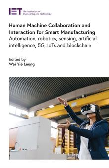 Human Machine Collaboration and Interaction for Smart Manufacturing: Automation, robotics, sensing, artificial intelligence, 5G, IoTs and Blockchain