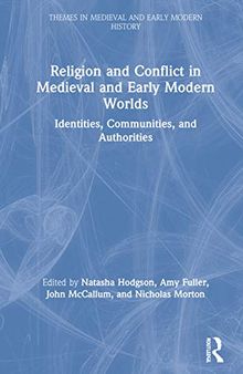 Religion and Conflict in Medieval and Early Modern Worlds: Identities, Communities and Authorities (Themes in Medieval and Early Modern History)