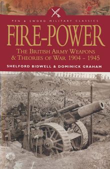 Fire Power: The British Army Weapons & Theories of War 1904-1945