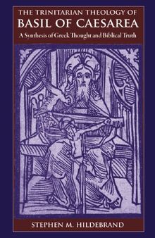 Trinitarian Theology of Basil of Caesarea: A Synthesis of Greek Thought and Biblical Faith