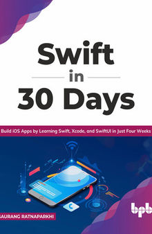 Swift in 30 Days: Build iOS Apps by Learning Swift, Xcode, and SwiftUI in Just Four Weeks