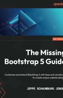 The Missing Bootstrap 5 Guide: Customize and extend Bootstrap 5 with Sass and JavaScript to create unique website designs