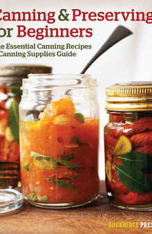 Canning and Preserving for Beginners: The Essential Canning Recipes and Canning Supplies Guide