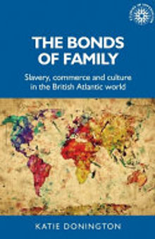 The bonds of family: Slavery, commerce and culture in the British Atlantic world