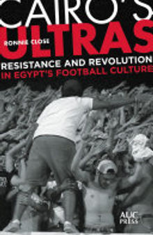 Cairo's Ultras: Resistance and Revolution in Egypt's Football Culture