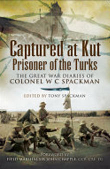 Captured at Kut, Prisoner of the Turks: The Great War Diaries of Colonel W C Spackman
