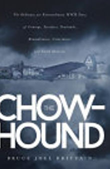 The Chow-hound: The Ordinary Yet Extraordinary WWII Story of Courage, Sacrifice, Gratitude, Remembrance, Coincidence and Small Miracle