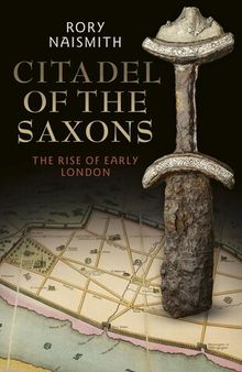 Citadel of the Saxons: The Rise of Early London