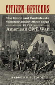 Citizen-Officers: The Union and Confederate Volunteer Junior Officer Corps in the American Civil War