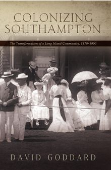 Colonizing Southampton: The Transformation of a Long Island Community, 1870-1900