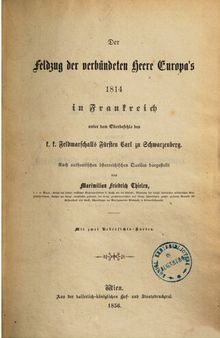 Der Feldzug der verbündeten Heere Europas 1814 in Frankreich unter dem Oberbefehlhaber k. k. Fürsten Carl zu Schwarzenberg